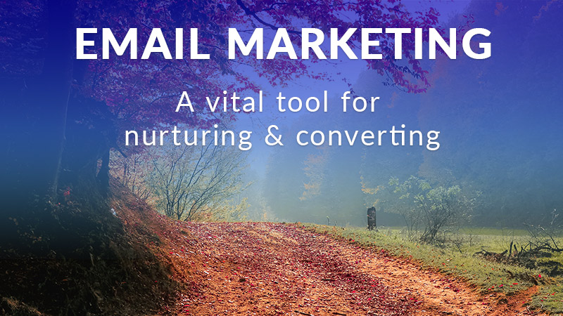 Email marketing - a vital tool for nurturing and converting