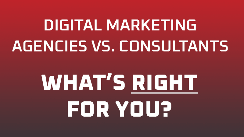 Digital Marketing Agencies vs. Consultants – What’s Right For You